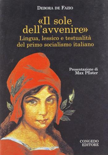 Il sole dell'avvenire. Lingua e lessico e testualità del primo socialismo italiano - M. Debora De Fazio - Libro Congedo 2008, Dip. Filologia linguistica. Letteratura | Libraccio.it