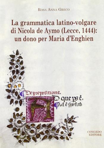 La grammatica latino-volgare di Nicola De Aymo (Lecce, 1444). Un dono per Maria D'Enghien - Rosa A. Greco - Libro Congedo 2008, Dip. Filologia linguistica. Letteratura | Libraccio.it