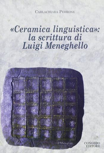 Ceramica linguistica. La scrittura di Luigi Meneghello - Carlachiara Perrone - Libro Congedo 2008, Dip. Filologia linguistica. Letteratura | Libraccio.it
