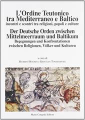 L' ordine teutonico tra Mediterraneo e Baltico. Incontri e scontri tra religioni, popoli e cultura