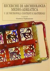 Ricerche di archeologia medio-adriatica. Vol. 1: Le necropoli: contesti e materiali.