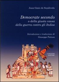 Democrate secondo o della giusta causa della guerra contro gli Indios - Juan G. de Sepùlveda - Libro Congedo 2009, Dip. studi storici Medioevo età contemp. | Libraccio.it