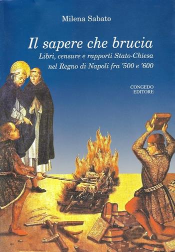 Il sapere che brucia. Libri, censure e rapporti stato-chiesa nel Regno di Napoli fra '500 e '600 - Milena Sabato - Libro Congedo 2009, Dip. studi storici. Saggi e testi | Libraccio.it