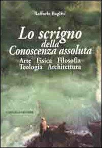 Lo scrigno della conoscenza assoluta. Arte fisica filosofia teologia architettura - Raffaele Baglivi - Libro Congedo 2010 | Libraccio.it
