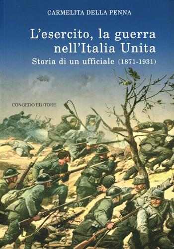 L' esercito, la guerra nell'Italia unita. Storia di un ufficiale (18711931) - Carmelita Della Penna - Libro Congedo 2011, Dip. studi storici Medioevo età contemp. | Libraccio.it