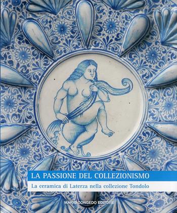 La passione del collezionismo. La ceramica di Laterza nella collezione Tondolo. Ediz. illustrata  - Libro Congedo 2011 | Libraccio.it