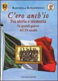 C'ero anch'io. Fra storia e memoria, le grandi guerre del XX secolo - Raffaella Bongermino - Libro Congedo 2012 | Libraccio.it