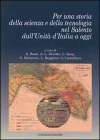Per una storia della scienza e della tecnologia nel Salento dall'unità d'Italia a oggi  - Libro Congedo 2012, Dip. studi storici Medioevo età contemp. | Libraccio.it