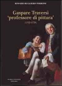 Gaspare Traversi «professore di pittura» (1722-1770) - Rosario R. Terrone - Libro Congedo 2012, Dip. beni arti storia. Pubbl. dottorato | Libraccio.it