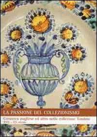 La passione del collezionismo. Ceramica pugliese ed altro nella collezione Tondolo XVII-XX secolo. Ediz. illustrata  - Libro Congedo 2012 | Libraccio.it