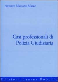 Casi professionali di polizia giudiziaria - Antonio Massimo Marra - Libro Laurus Robuffo 2000 | Libraccio.it