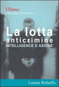 La lotta anticrimine. Intelligence e azione - Ultimo - Libro Laurus Robuffo 2006 | Libraccio.it