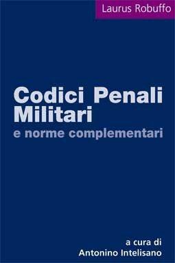 Codici penali militari e norme complementari - Antonino Intelisano - Libro Laurus Robuffo 2009 | Libraccio.it