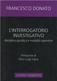 L' interrogatorio investigativo. Disciplina giuridica e modalità operative - Francesco Donato - Libro Laurus Robuffo 2010 | Libraccio.it