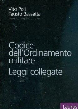 Codice dell'ordinamento militare. Leggi collegate - Vito Poli, Fausto Bassetta - Libro Laurus Robuffo 2010 | Libraccio.it