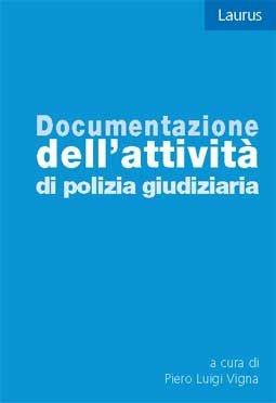 Documentazione dell'attività di polizia giudiziaria - Piero Luigi Vigna - Libro Laurus Robuffo 2012 | Libraccio.it