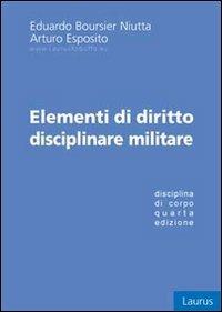 Elementi di diritto disciplinare militare - Eduardo Boursier Niutta, Arturo Esposito - Libro Laurus Robuffo 2013 | Libraccio.it