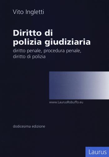 Diritto di polizia giudiziaria. Diritto penale, procedura penale, diritto di polizia - Vito Ingletti - Libro Laurus Robuffo 2013 | Libraccio.it