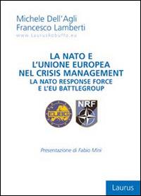 La NATO e l'Unione Europea nel crisis management. La nato response force e l'EU Battlegroup - Michele Dell'Agli, Francesco Lamberti - Libro Laurus Robuffo 2014 | Libraccio.it
