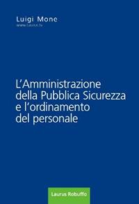 L' amministrazione della pubblica sicurezza e l'ordinamento del personale - Luigi Mone - Libro Laurus Robuffo 2017 | Libraccio.it
