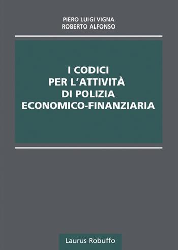 I codici per l'attività di polizia economico-finanziaria - Piero Luigi Vigna, Roberto Alfonso - Libro Laurus Robuffo 2019 | Libraccio.it