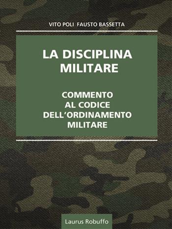 La disciplina militare. Commento al codice dell'ordinamento militare - Vito Poli, Fausto Bassetta - Libro Laurus Robuffo 2019 | Libraccio.it