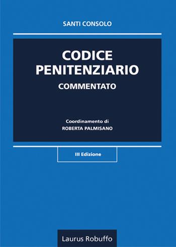 Codice penitenziario commentato - Santi Consolo - Libro Laurus Robuffo 2019 | Libraccio.it