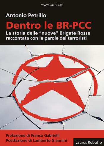 Dentro le BR-PCC. La storia delle «nuove» Brigate Rosse raccontata con le parole dei terroristi - Antonio Petrillo - Libro Laurus Robuffo 2022 | Libraccio.it