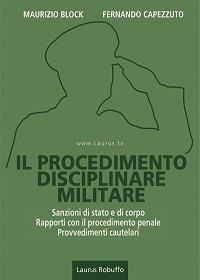Il procedimento disciplinare militare. Sanzioni di stato e di corpo. Rapporti con il procedimento penale. Provvedimenti cautelari - Maurizio Block, Fernando Capezzuto - Libro Laurus Robuffo 2020 | Libraccio.it