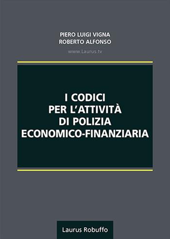 I codici per l'attività di polizia economico-finanziaria - Roberto Alfonso, Piero Luigi Vigna - Libro Laurus Robuffo 2022 | Libraccio.it