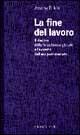 La fine del lavoro. Il declino della forza lavoro globale e l'avvento dell'era post-mercato - Jeremy Rifkin - Libro Dalai Editore 1997, Economia e management | Libraccio.it