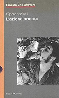 Opere scelte. Vol. 1: L'Azione armata. - Ernesto Che Guevara - Libro Dalai Editore 1997, I saggi | Libraccio.it