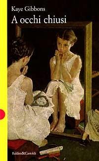 A occhi chiusi - Kaye Gibbons - Libro Dalai Editore 1997, Romanzi e racconti | Libraccio.it