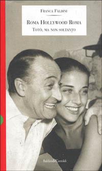 Roma Hollywood Roma. Totò, ma non soltanto - Franca Faldini - Libro Dalai Editore 1997, Storie della storia d'Italia | Libraccio.it