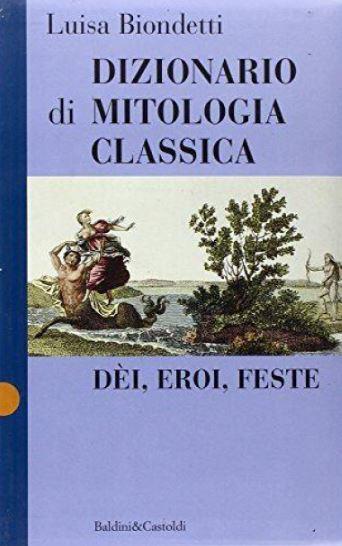 Dizionario di mitologia classica. Dèi, eroi, feste - Luisa Biondetti - Libro Dalai Editore 1997, Le boe | Libraccio.it