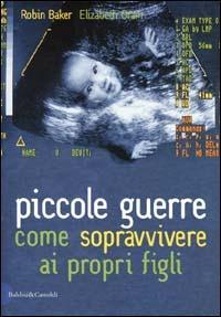 Piccole guerre. Come sopravvivere ai propri figli - Robin Baker, Elizabeth Oram - Libro Dalai Editore 2000, I saggi | Libraccio.it