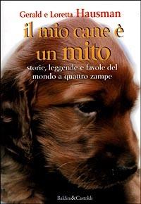 Il mio cane è un mito. Storie, leggende e favole del mondo a quattro zampe - Gerald Hausman, Loretta Hausman - Libro Dalai Editore 1998, I saggi | Libraccio.it