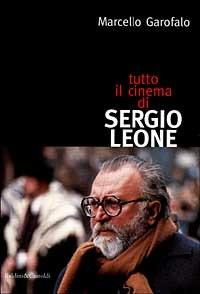 Tutto il cinema di Sergio Leone - Marcello Garofalo - Libro Dalai Editore 1999, I saggi | Libraccio.it