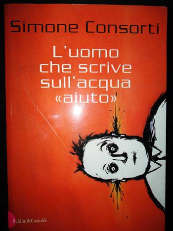 L' uomo che scrive sull'acqua aiuto - Simone Consorti - Libro Dalai Editore 1999, Romanzi e racconti | Libraccio.it