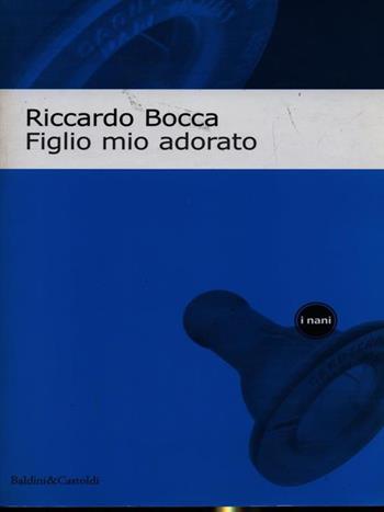 Figlio mio adorato - Riccardo Bocca - Libro Dalai Editore 1999, Romanzi e racconti | Libraccio.it