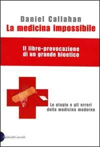 La medicina impossibile. Le utopie e gli errori della medicina moderna - Daniel Callahan - Libro Dalai Editore 2000, I saggi | Libraccio.it