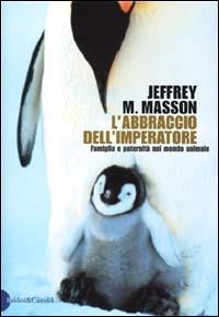 L' abbraccio dell'imperatore. Riflessioni sulla famiglia e la paternità del mondo animale - Jeffrey Moussaieff Masson - Libro Dalai Editore 2000, I saggi | Libraccio.it