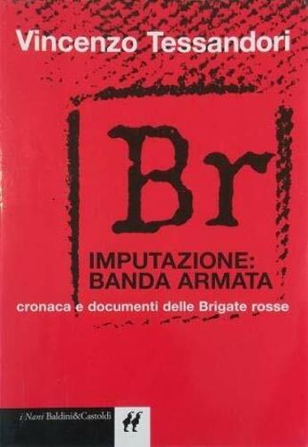 Br. Imputazione: banda armata - Vincenzo Tessandori - Libro Dalai Editore 2000, I Nani | Libraccio.it