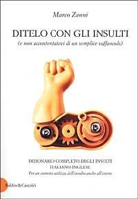 Ditelo con gli insulti (e non accontentatevi di un semplice vaffanculo). Dizionario completo degli insulti italiano-inglese - Marco Zanni - Libro Dalai Editore 2000, Le boe | Libraccio.it