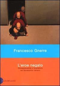 L' eroe negato. Omosessualità e letteratura nel Novecento italiano - Francesco Gnerre - Libro Dalai Editore 2000, I saggi | Libraccio.it