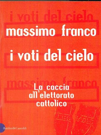 I voti del cielo. La caccia all'elettorato cattolico - Massimo Franco - Libro Dalai Editore 2000, I saggi | Libraccio.it