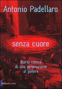 Senza cuore. Diario cinico di una generazione al potere - Antonio Padellaro - Libro Dalai Editore 2000, I saggi | Libraccio.it