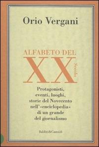 Alfabeto del XX secolo. Protagonisti, eventi, luoghi, storie del Novecento nell'enciclopedia di un grande giornalista - Orio Vergani - Libro Dalai Editore 2000, Storie della storia d'Italia | Libraccio.it