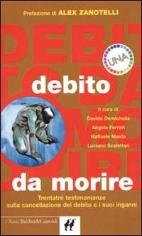 Debito da morire. Trentatré testimonianze sulla cancellazione del debito e i suoi inganni  - Libro Dalai Editore 2000, I Nani | Libraccio.it