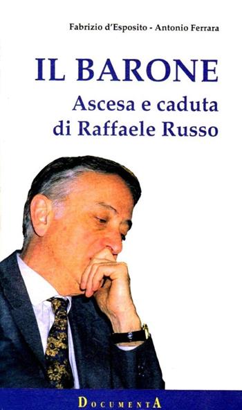 Il barone. Ascesa e caduta di Raffaele Russo - Fabrizio D'Esposito, Antonio Ferrara - Libro Longobardi 1994 | Libraccio.it
